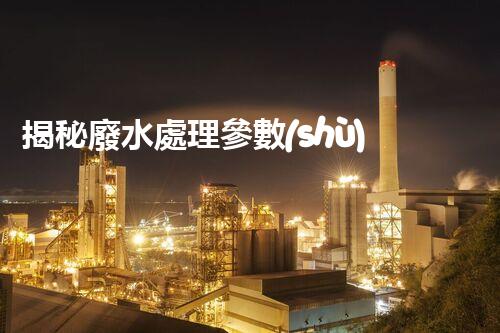 揭秘廢水處理參數(shù)背后的驚人秘密？
